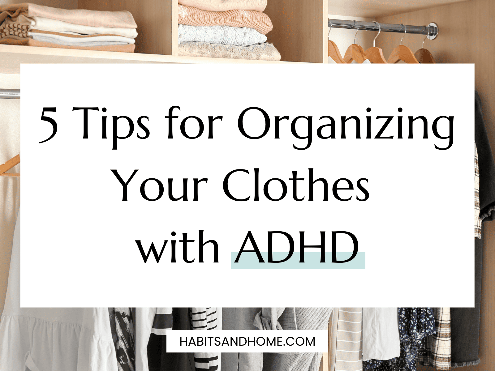 5 Tips for Organizing Your Clothes with ADHD