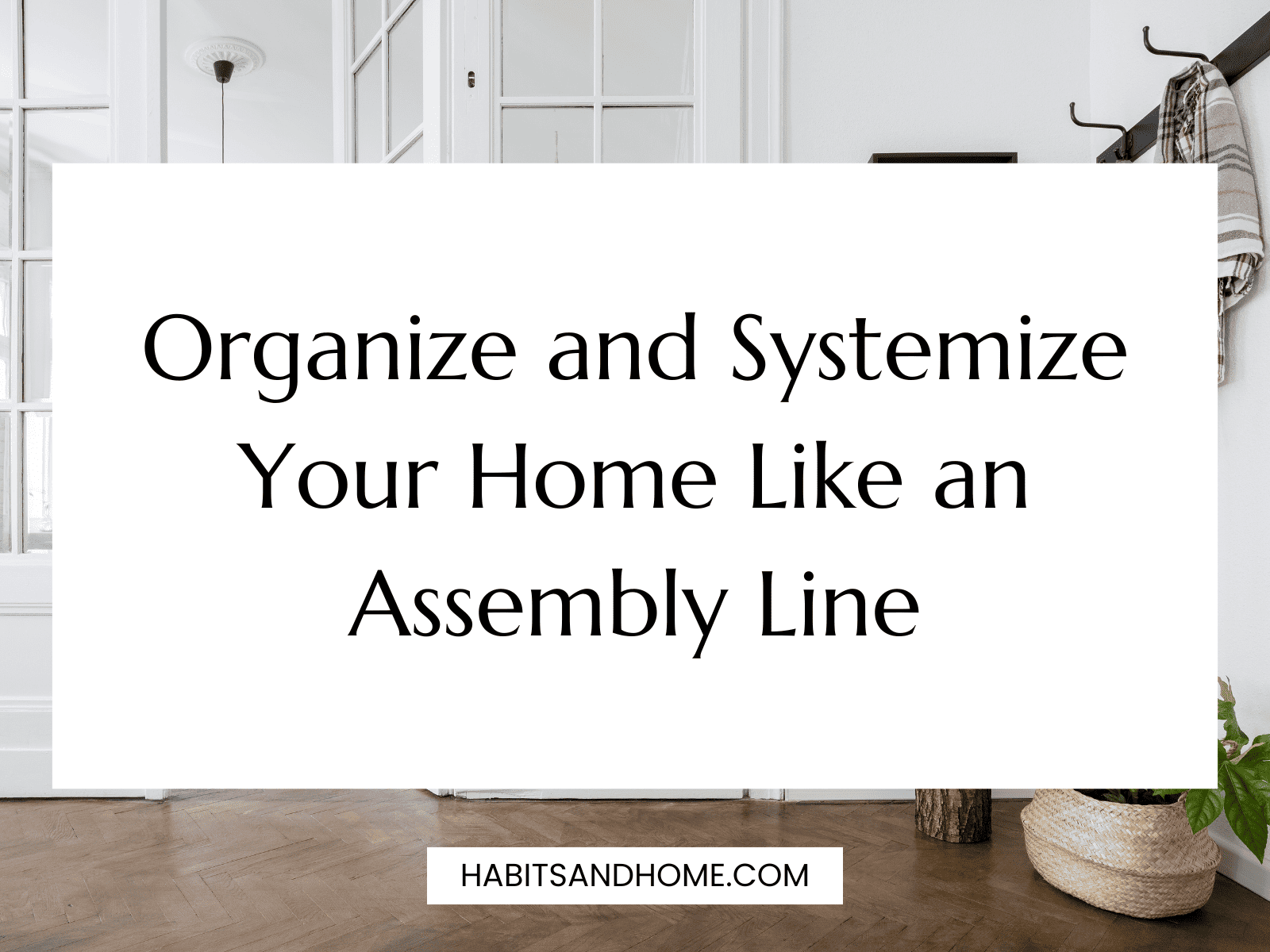 https://habitsandhome.com/wp-content/uploads/2023/02/Organize-and-Systemize-Your-Home-Like-an-Assembly-Line.png